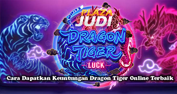 Cara Dapatkan Keuntungan Dragon Tiger Online Terbaik